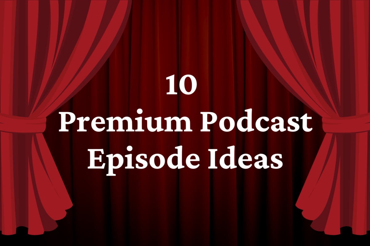 10 Episode Ideas for Your Premium Podcast